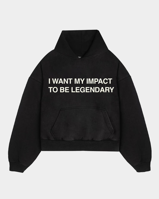 I Want my impact to be legendary Hoodie